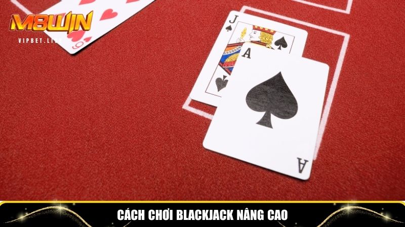 Cách chơi blackjack nâng cao từ bet thủ