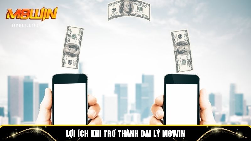 Nhiều quyền lợi khi trở thành đại lý M8WIN