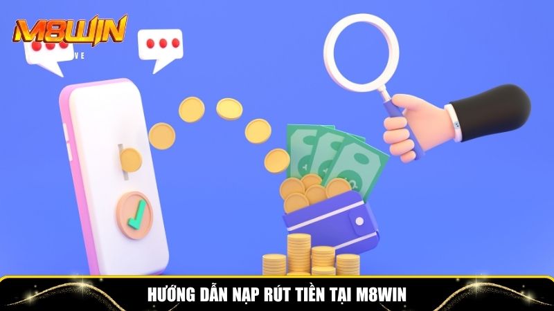 Quy trình nạp rút tiền tại M8WIN