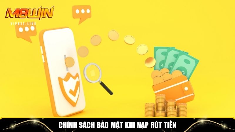 Chính sách bảo mật nghiêm ngặt nạp rút tiền
